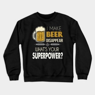 I Make Beer Disappear, What's Your Superpower? Crewneck Sweatshirt